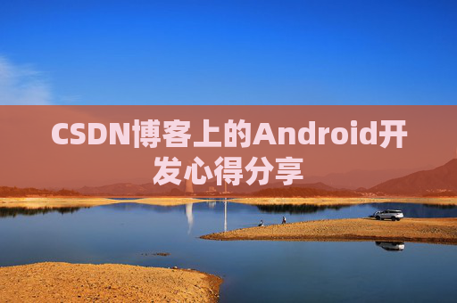 CSDN博客上的Android开发心得分享